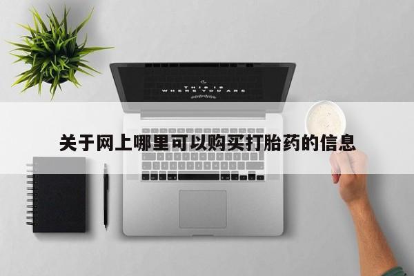 打胎药私人有卖吗关于网上哪里可以购买打胎药的信息