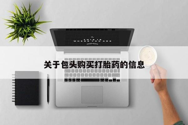 打胎药私人有卖吗关于包头购买打胎药的信息