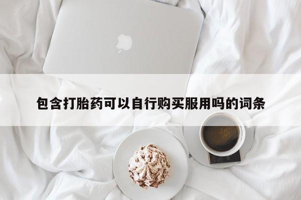 打胎药私人有卖吗包含打胎药可以自行购买服用吗的词条
