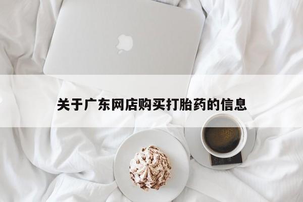 打胎药私人有卖吗关于广东网店购买打胎药的信息