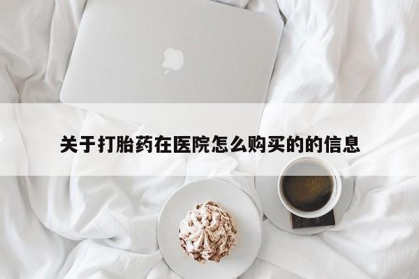 打胎药私人有卖吗关于打胎药在医院怎么购买的的信息