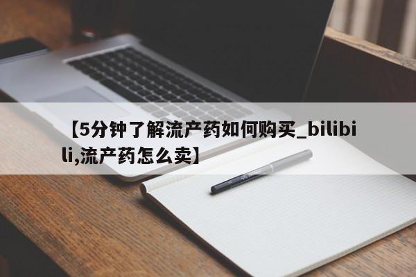 打胎药私人有卖吗【5分钟了解流产药如何购买_bilibili,流产药怎么卖】